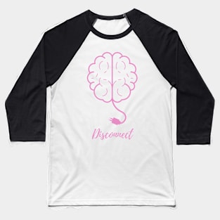 Time to Disconnect the Brain! Baseball T-Shirt